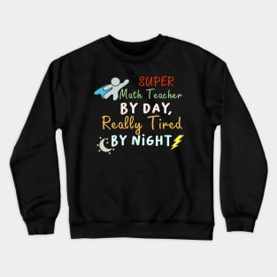 Super Math Teacher by day Really tired by night Crewneck Sweatshirt